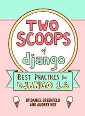 Daniel Greenfeld, Audrey Roy Two Scoops of Django: Best Practices For Django 1.6