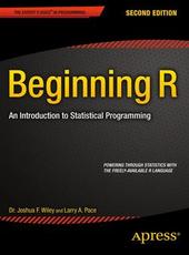 Larry A. Pace, Dr. Joshua F. Wiley Beginning R: An Introduction to Statistical Programming, Second Edition