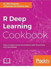 Dr. PKS Prakash, Achyutuni Sri Krishna Rao R Deep Learning Cookbook