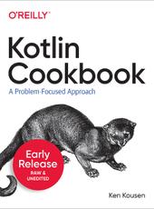 Ken Kousen Kotlin Cookbook: A Problem-Focused Approach (Early Release)