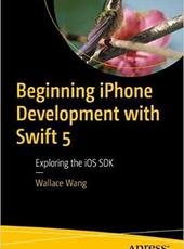Wallace Wang Beginning iPhone Development with Swift 5 Exploring the iOS SDK Fifth Edition