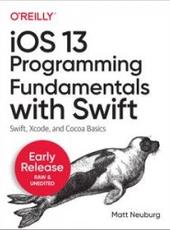 Matt Neuburg Programming iOS 13: Dive Deep into Views, View Controllers, and Frameworks (Early Release)
