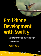 Wallace Wang Pro iPhone Development with Swift 5: Design and Manage Top Quality Apps