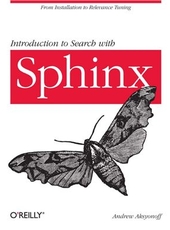 Andrew Aksyonoff Introduction to Search with Sphinx: From installation to relevance tuning